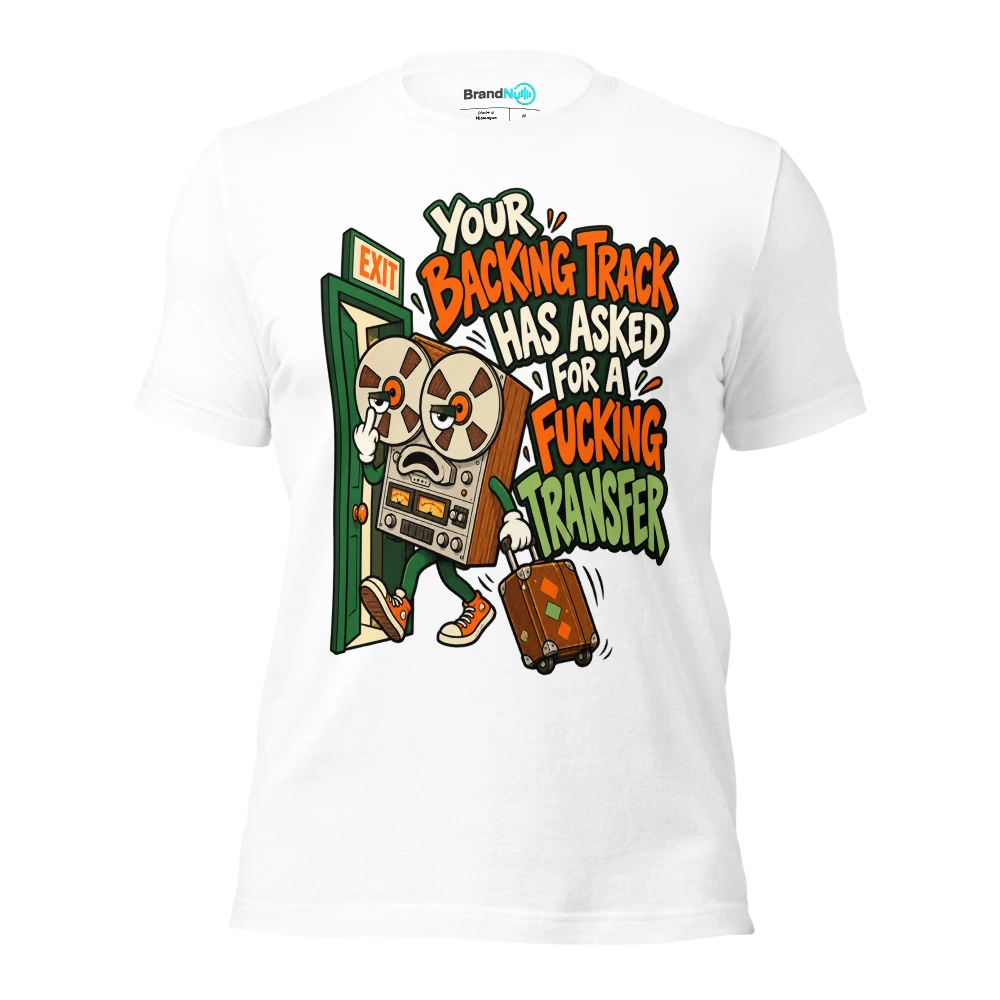 YOUR BACKING TRACK HAS ASKED FOR A FUCKING TRANSFER T Shirt White Front