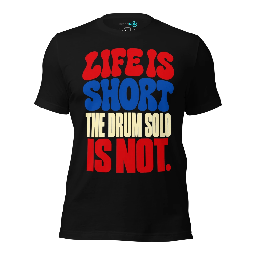 LIFE IS SHORT THE DRUM SOLO IS NOT T Shirt Black Front