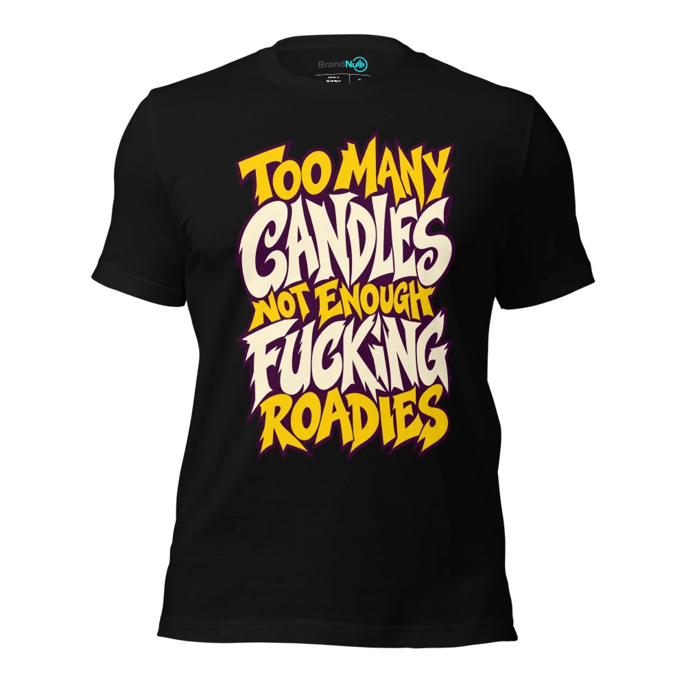 TOO MANY CANDLES NOT ENOUGH FUCKING ROADIES T-SHIRT