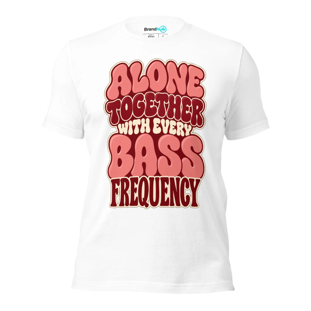 ALONE TOGETHER WITH EVERY BASS FREQUENCY T Shirt White Front