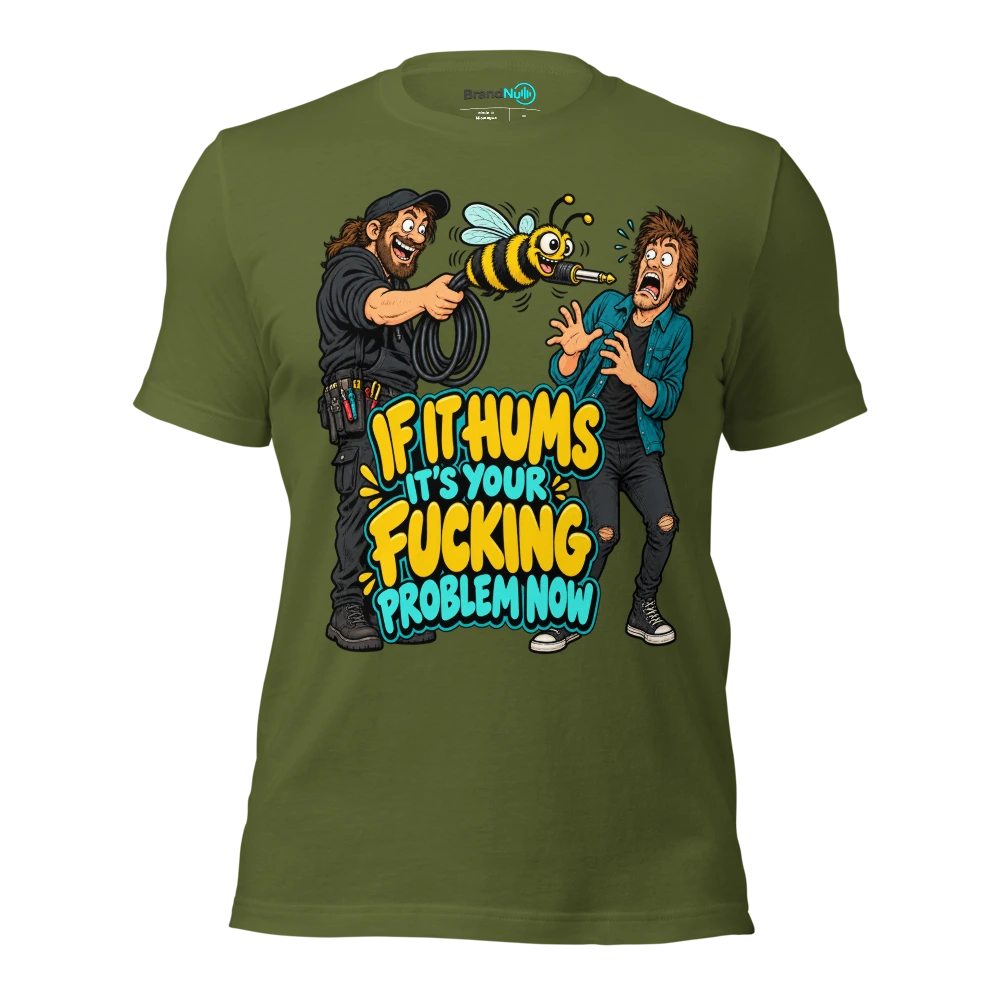 IF IT HUMS IT'S YOUR FUCKING PROBLEM NOW T Shirt Olive Front