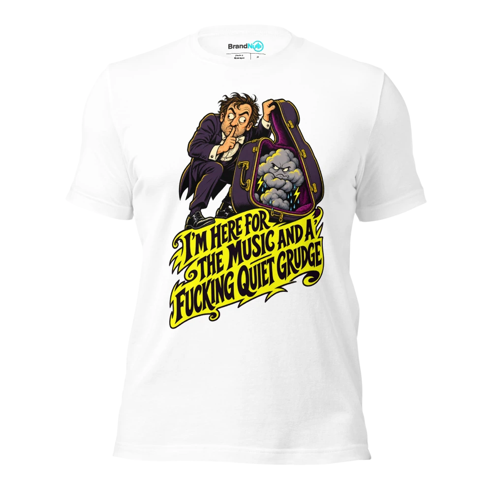 I'M HERE FOR THE MUSIC AND A FUCKING QUIET GRUDGE T Shirt White Front