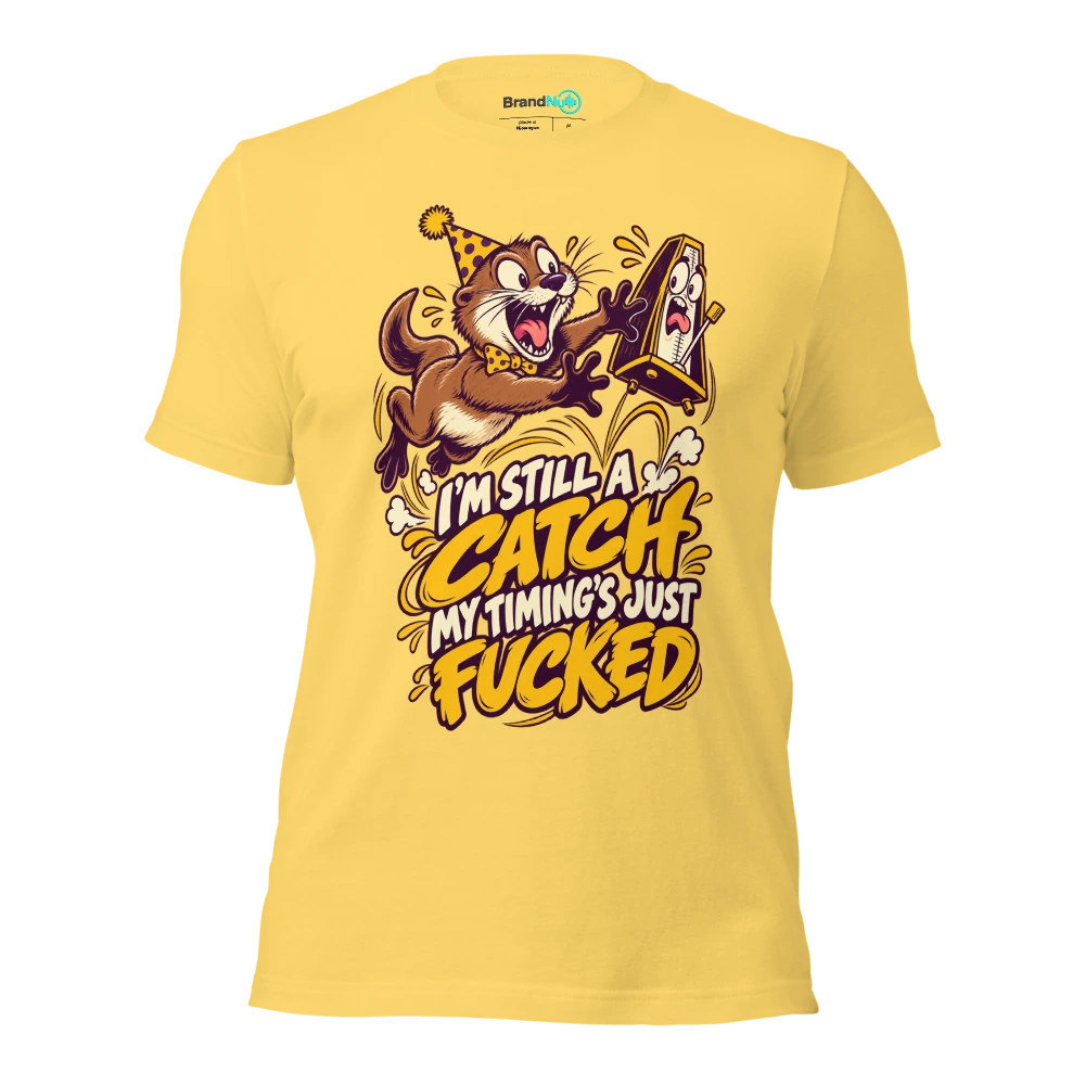 I'M STILL A CATCH MY TIMING'S JUST FUCKED T Shirt Yellow Front