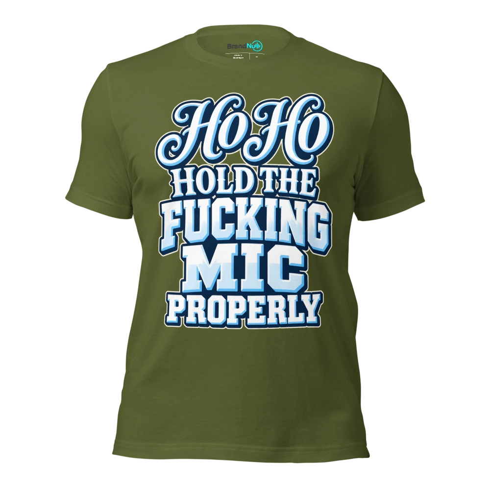 HO HO HOLD THE FUCKING MIC PROPERLY T Shirt Olive Front