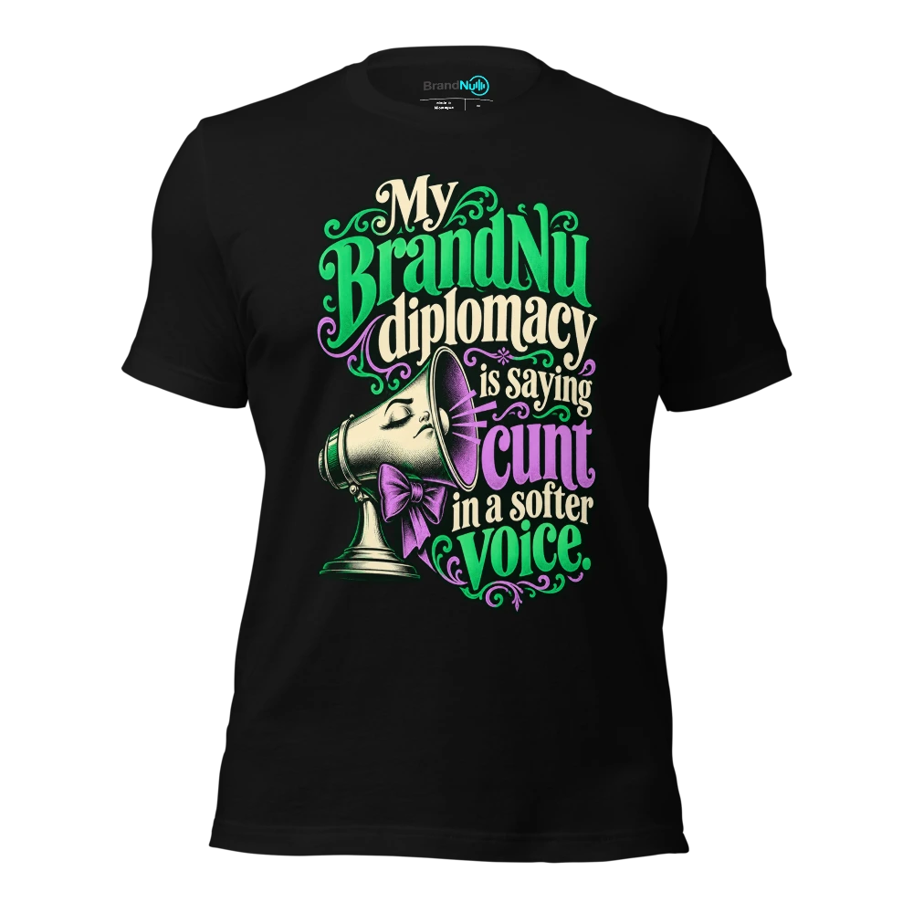My BrandNu diplomacy is saying cunt in a softer voice T-SHIRT