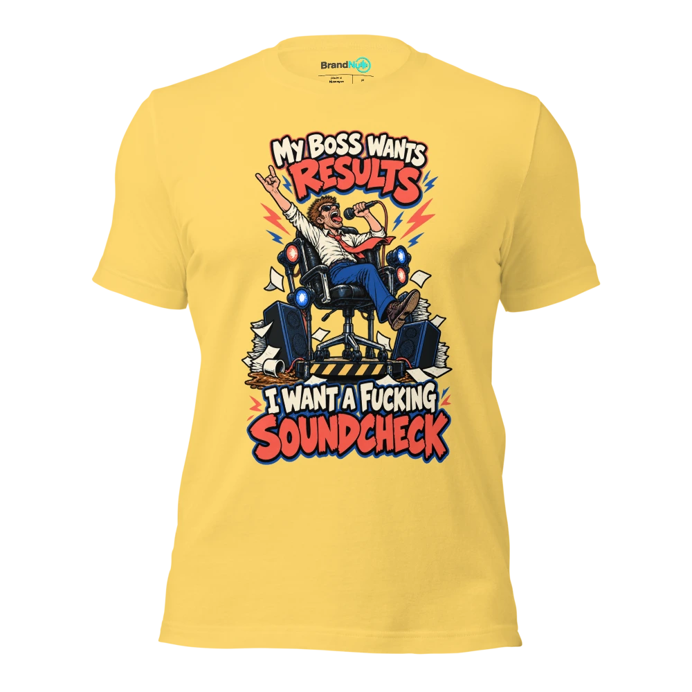 MY BOSS WANTS RESULTS I WANT A FUCKING SOUNDCHECK T Shirt Yellow Front
