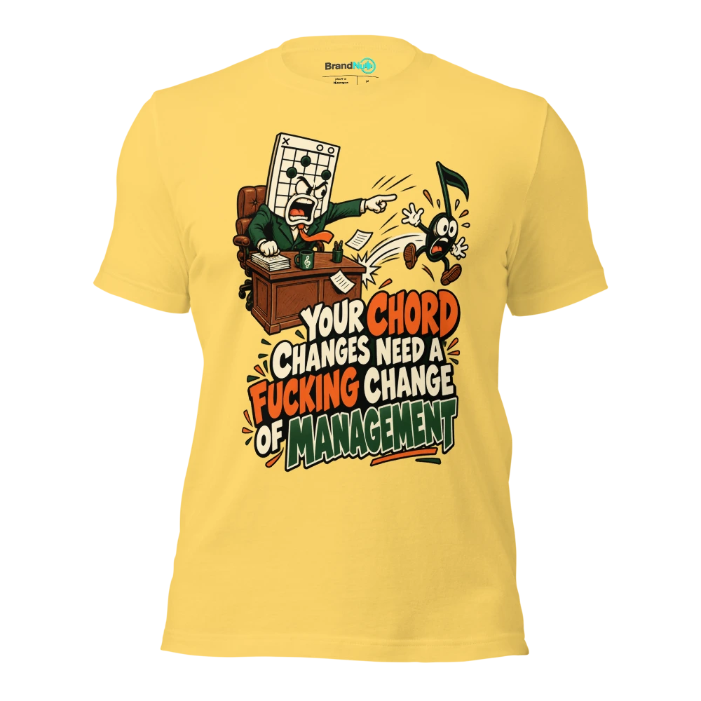 YOUR CHORD CHANGES NEED A FUCKING CHANGE OF MANAGEMENT T Shirt Yellow Front
