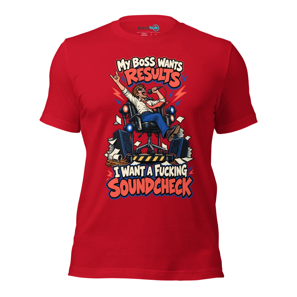 MY BOSS WANTS RESULTS I WANT A FUCKING SOUNDCHECK T Shirt Red Front