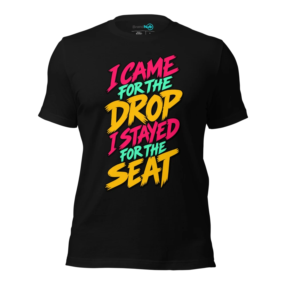 I CAME FOR THE DROP I STAYED FOR THE SEAT T Shirt Black Front