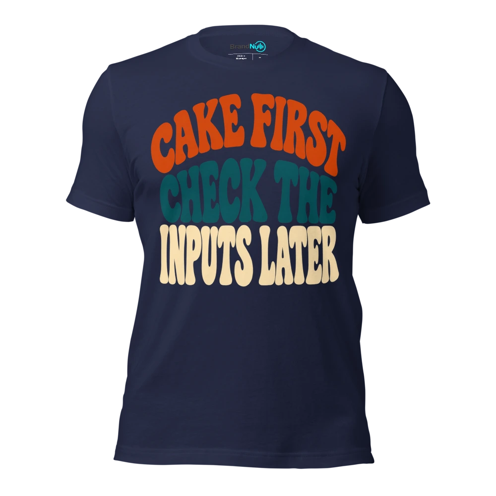CAKE FIRST CHECK THE INPUTS LATER T Shirt Navy Front