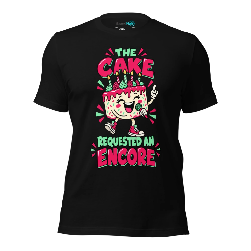 THE CAKE REQUESTED AN ENCORE T-SHIRT