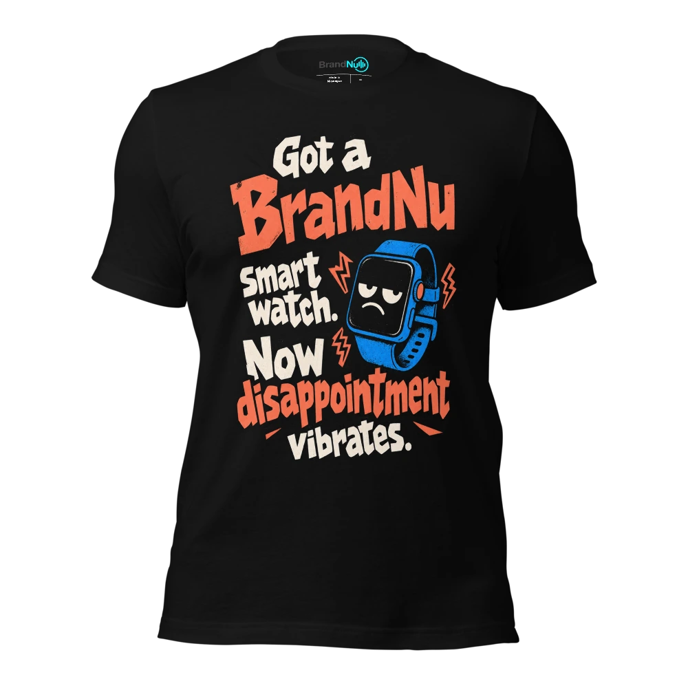 Got a BrandNu smart watch. Now disappointment vibrates T-SHIRT