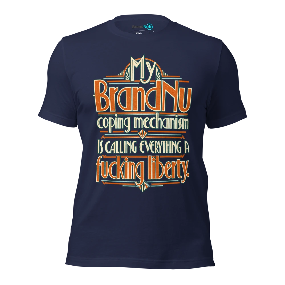 My BrandNu coping mechanism is calling everything a fucking liberty T Shirt Navy Front
