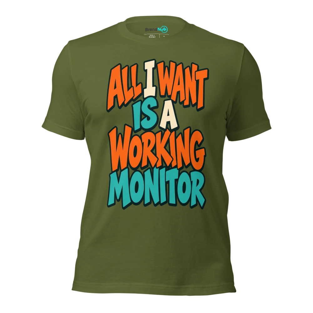 ALL I WANT IS A WORKING MONITOR T Shirt Olive Front