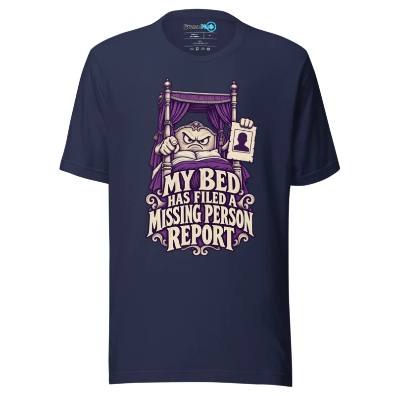 My Bed Has Filed A Missing Person Report T Shirt Navy