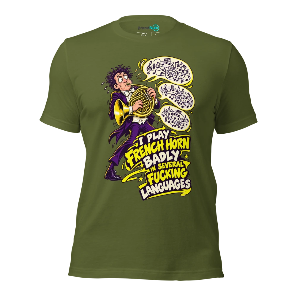 I PLAY FRENCH HORN BADLY IN SEVERAL FUCKING LANGUAGES T Shirt Olive Front