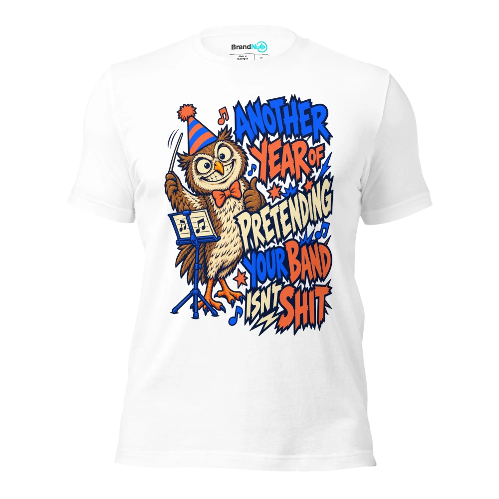 ANOTHER YEAR OF PRETENDING YOUR BAND ISN'T SHIT T Shirt White Front