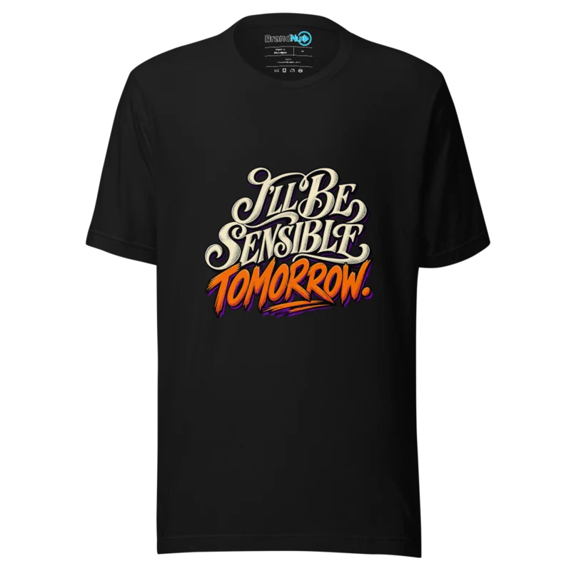 I'Ll Be Sensible Tomorrow T Shirt - Black