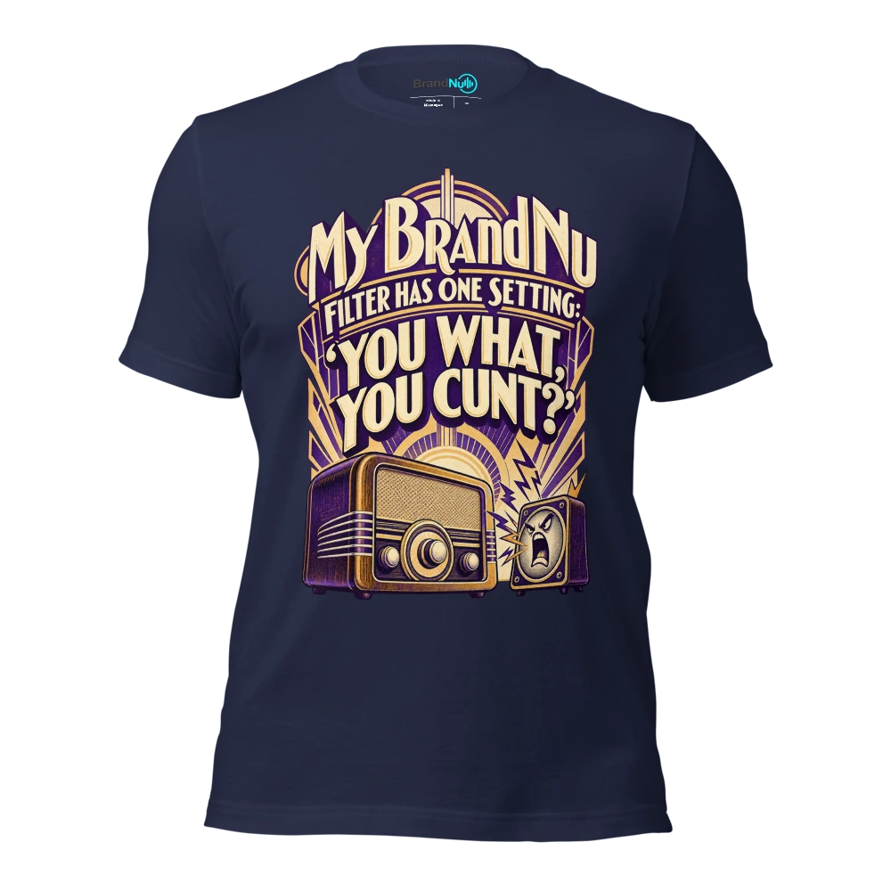 My BrandNu filter has one setting ‘you what, you cunt?’ T Shirt Navy Front
