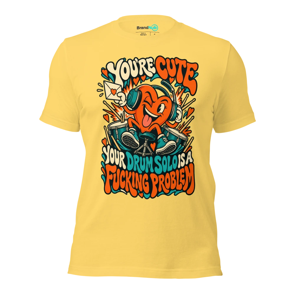 YOU'RE CUTE YOUR DRUM SOLO IS A FUCKING PROBLEM T Shirt Yellow Front