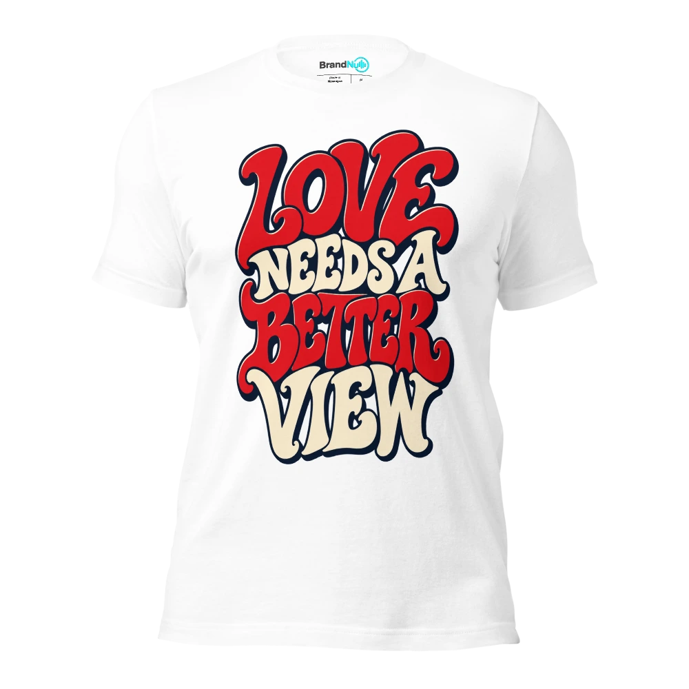 LOVE NEEDS A BETTER VIEW T Shirt White Front