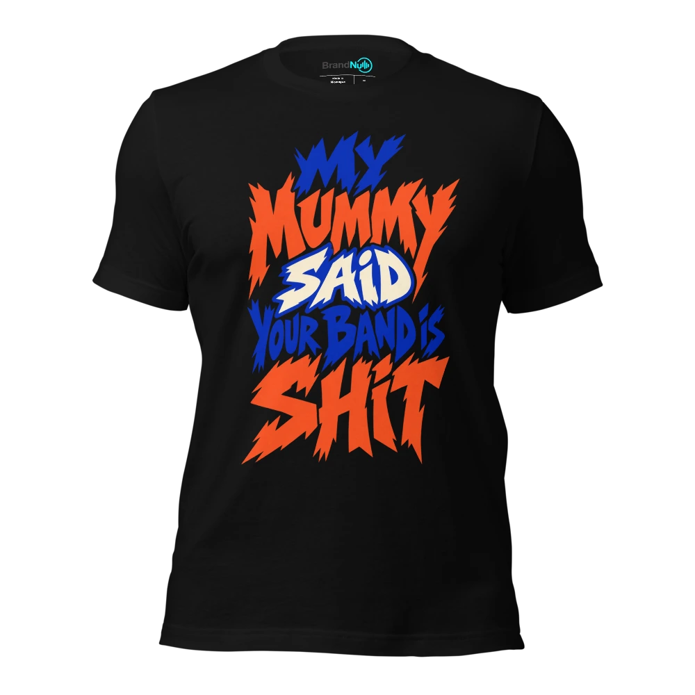 MY MUMMY SAID YOUR BAND IS SHIT T Shirt Black Front