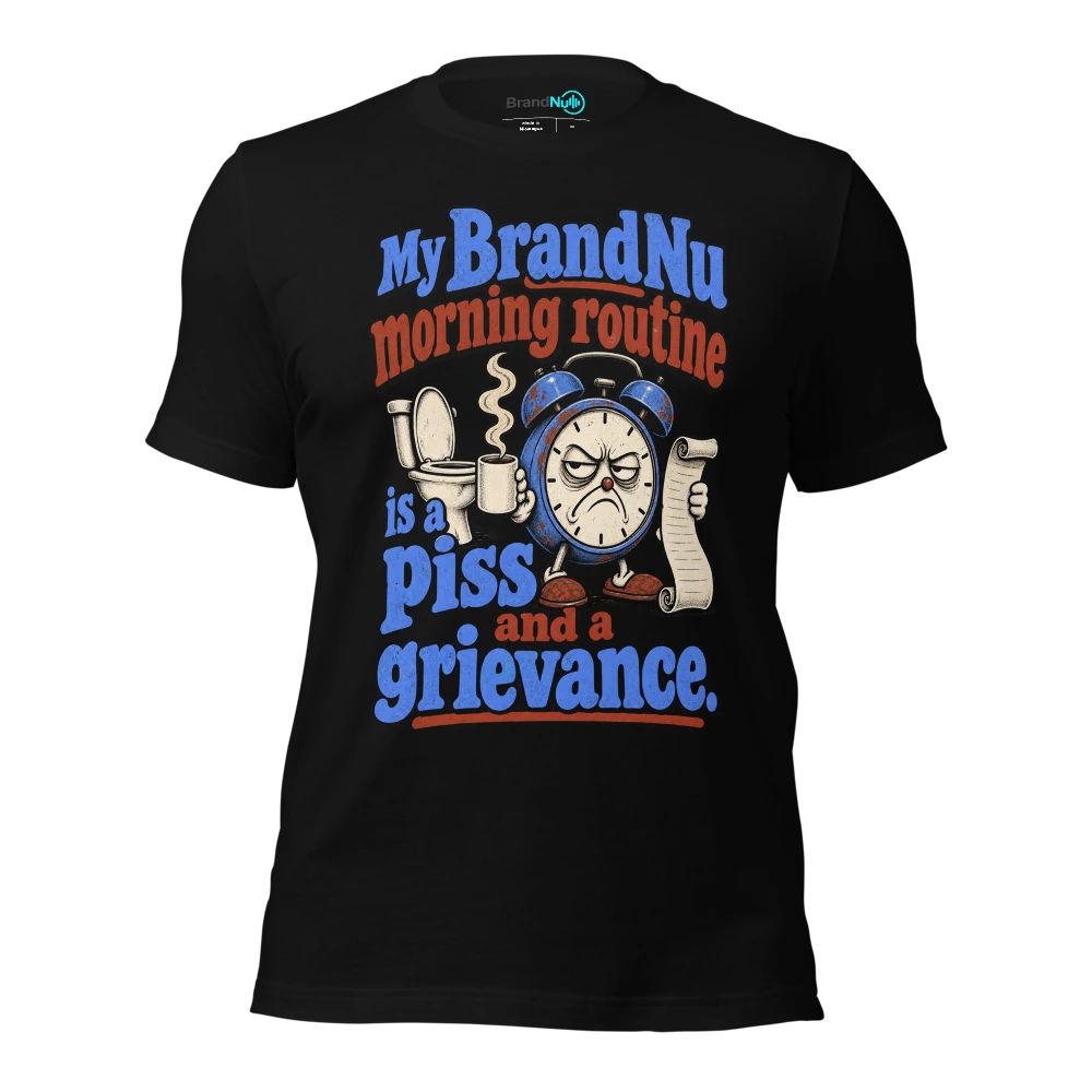 My BrandNu morning routine is a piss and a grievance T Shirt Black Front