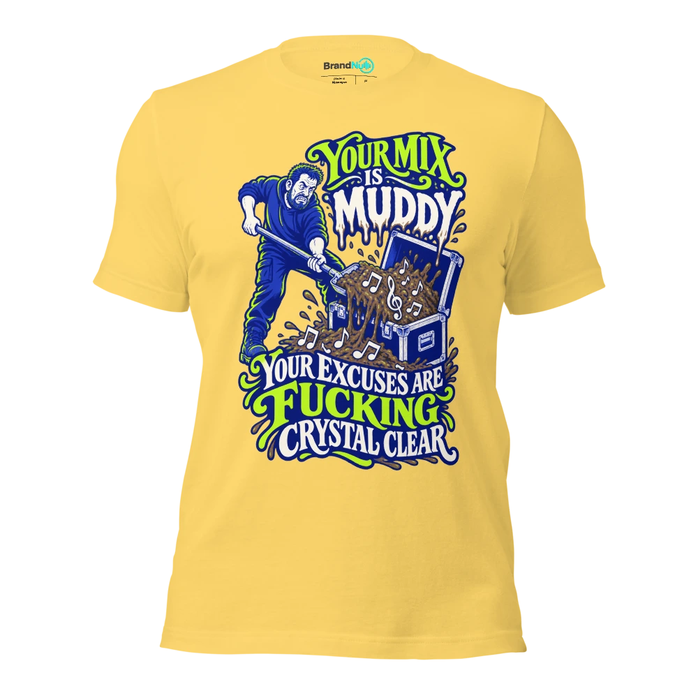 YOUR MIX IS MUDDY YOUR EXCUSES ARE FUCKING CRYSTAL CLEAR T Shirt Yellow Front