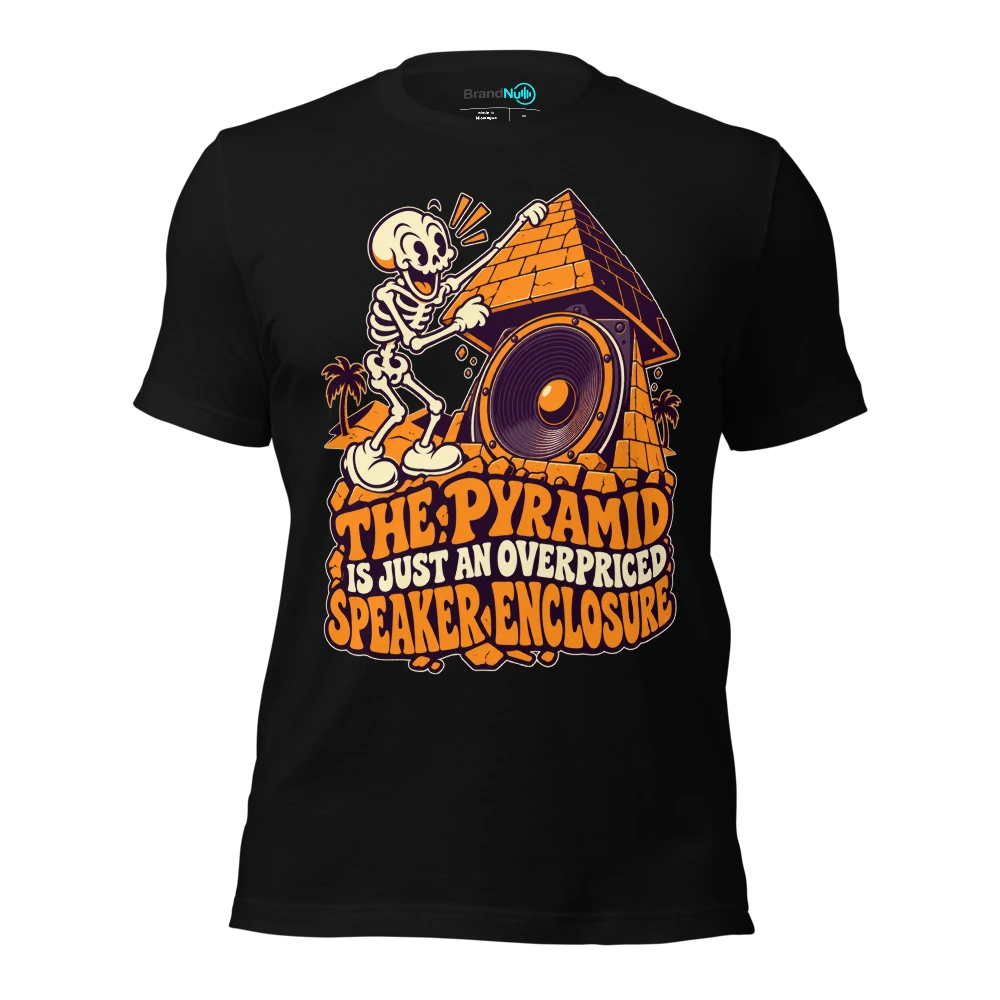 THE PYRAMID IS JUST AN OVERPRICED SPEAKER ENCLOSURE T-SHIRT