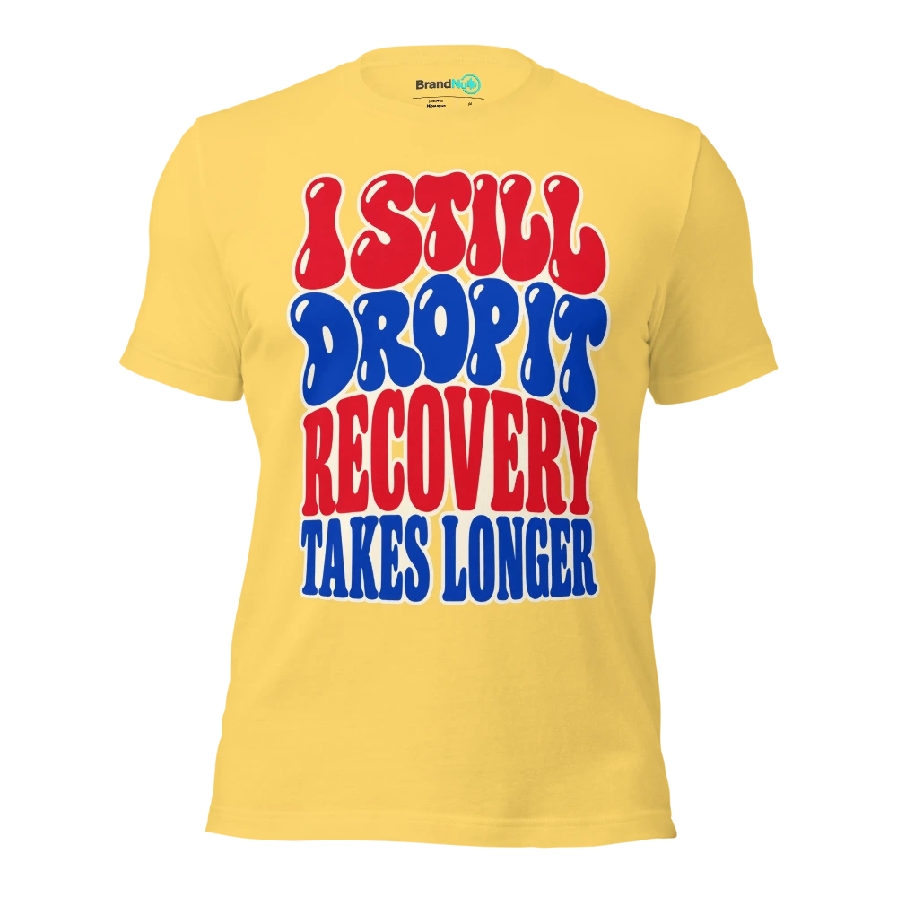 I STILL DROP IT RECOVERY TAKES LONGER T Shirt Yellow Front