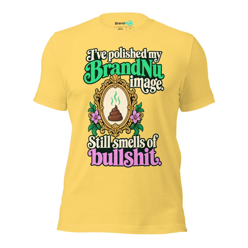 I’ve polished my BrandNu image. Still smells of bullshit T Shirt Yellow Front