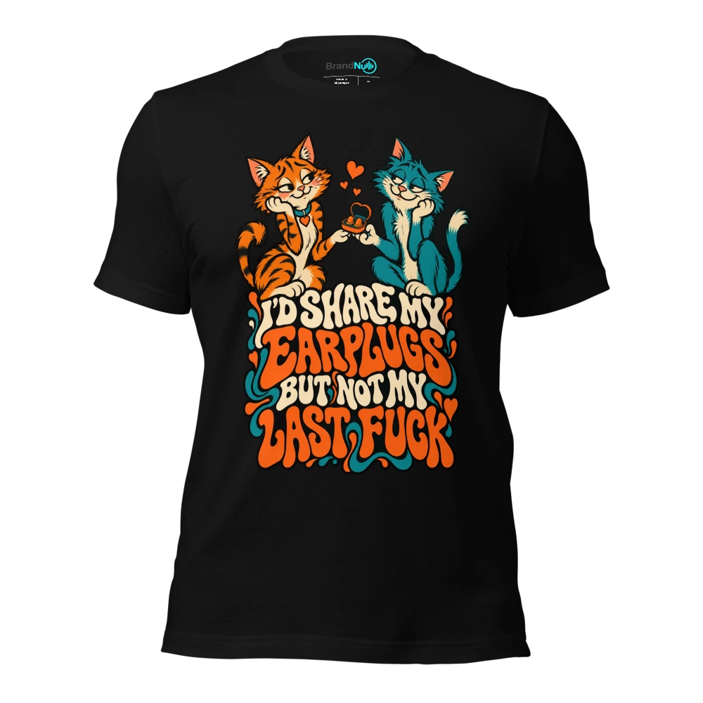 I'D SHARE MY EARPLUGS BUT NOT MY LAST FUCK T Shirt Black Front