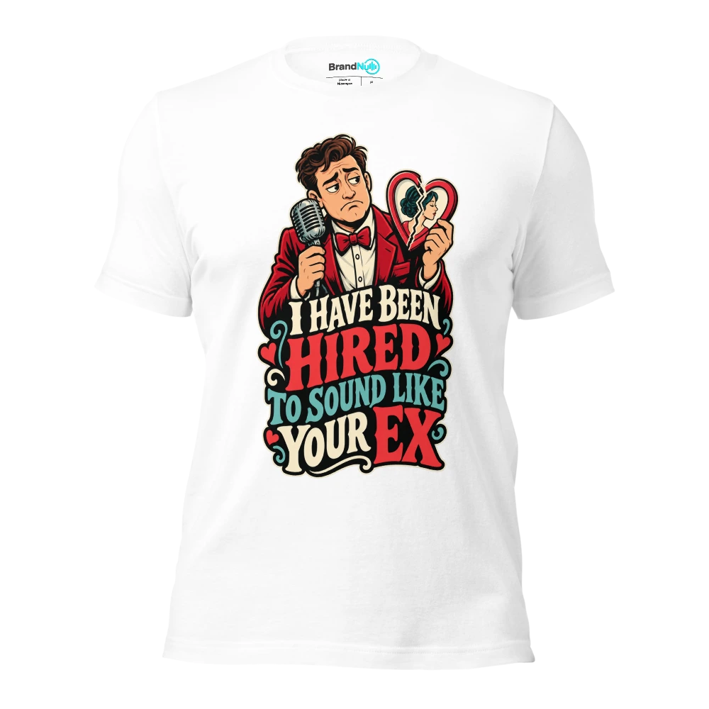 I HAVE BEEN HIRED TO SOUND LIKE YOUR EX T Shirt White Front