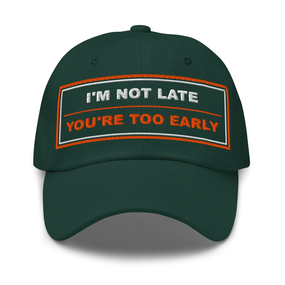 I’m Not Late You’re Too Early Classic Dad Cap - Spruce
