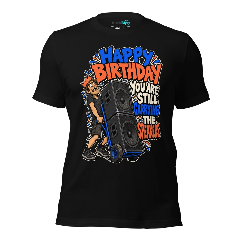 HAPPY BIRTHDAY YOU ARE STILL CARRYING THE SPEAKERS T Shirt Black Front