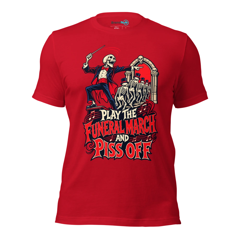 PLAY THE FUNERAL MARCH AND PISS OFF T Shirt Red Front