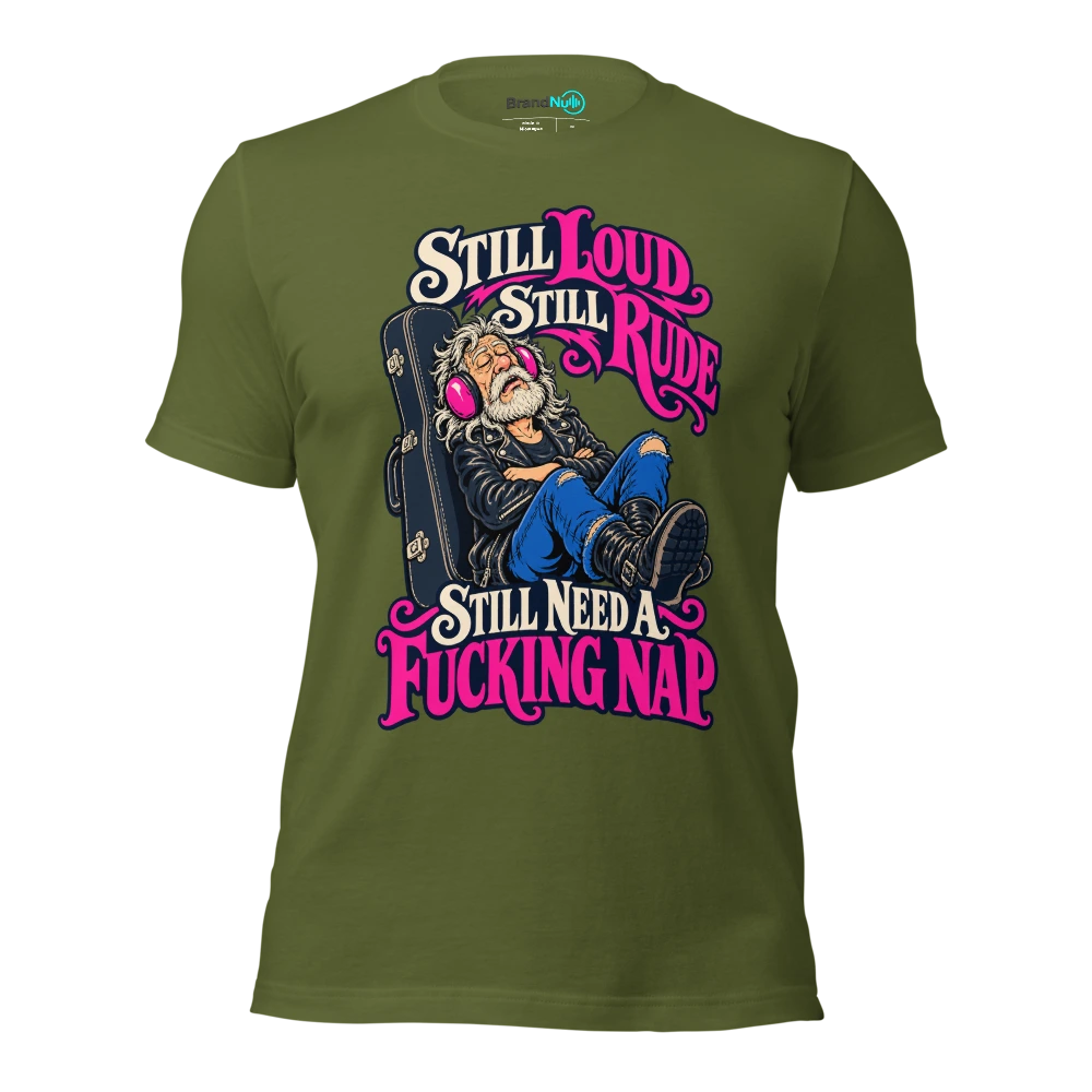 STILL LOUD STILL RUDE STILL NEED A FUCKING NAP T Shirt Olive Front