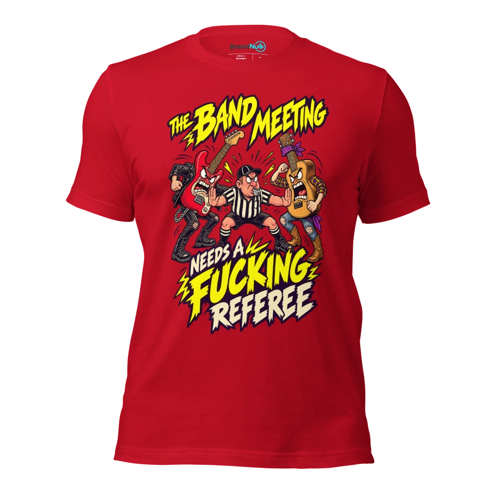 THE BAND MEETING NEEDS A FUCKING REFEREE T Shirt Red Front