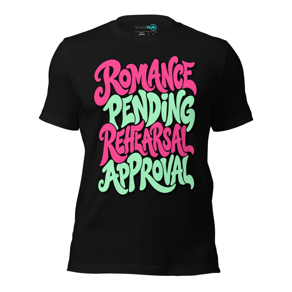 ROMANCE PENDING REHEARSAL APPROVAL T-SHIRT