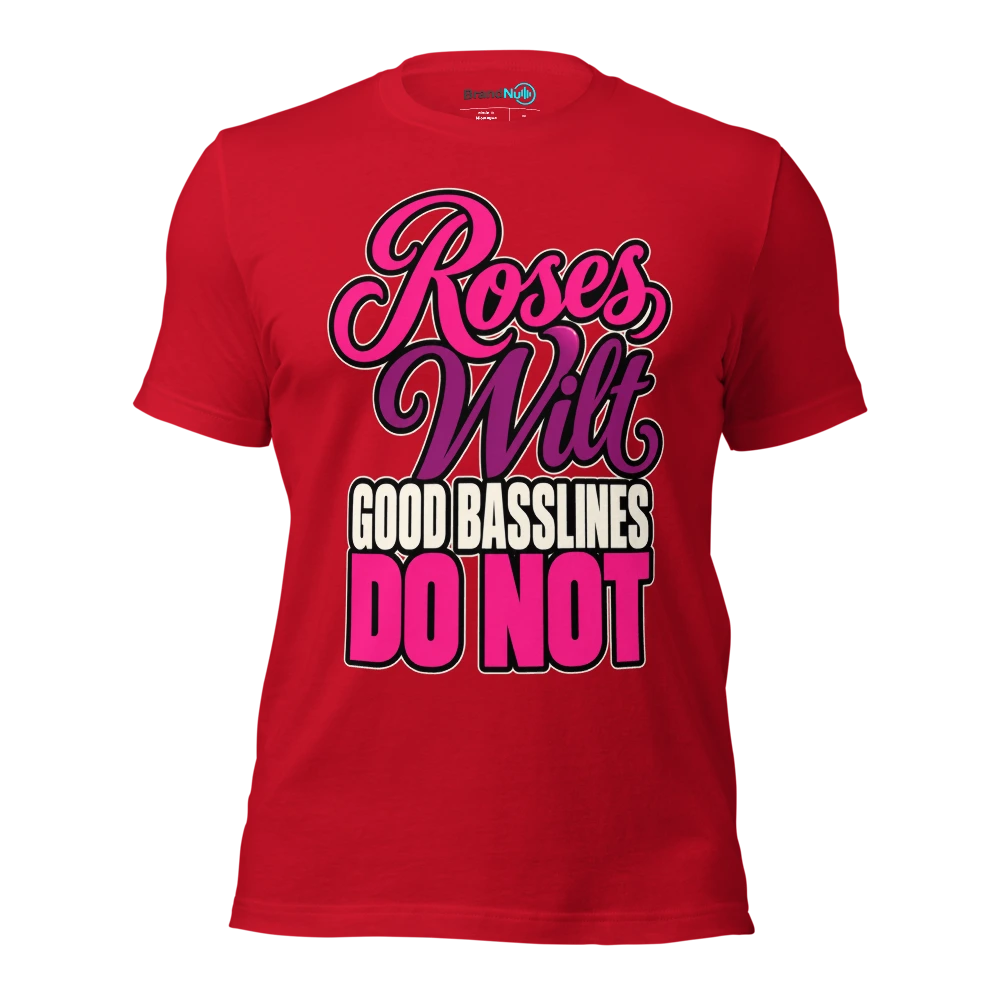 ROSES WILT GOOD BASSLINES DO NOT T Shirt Red Front