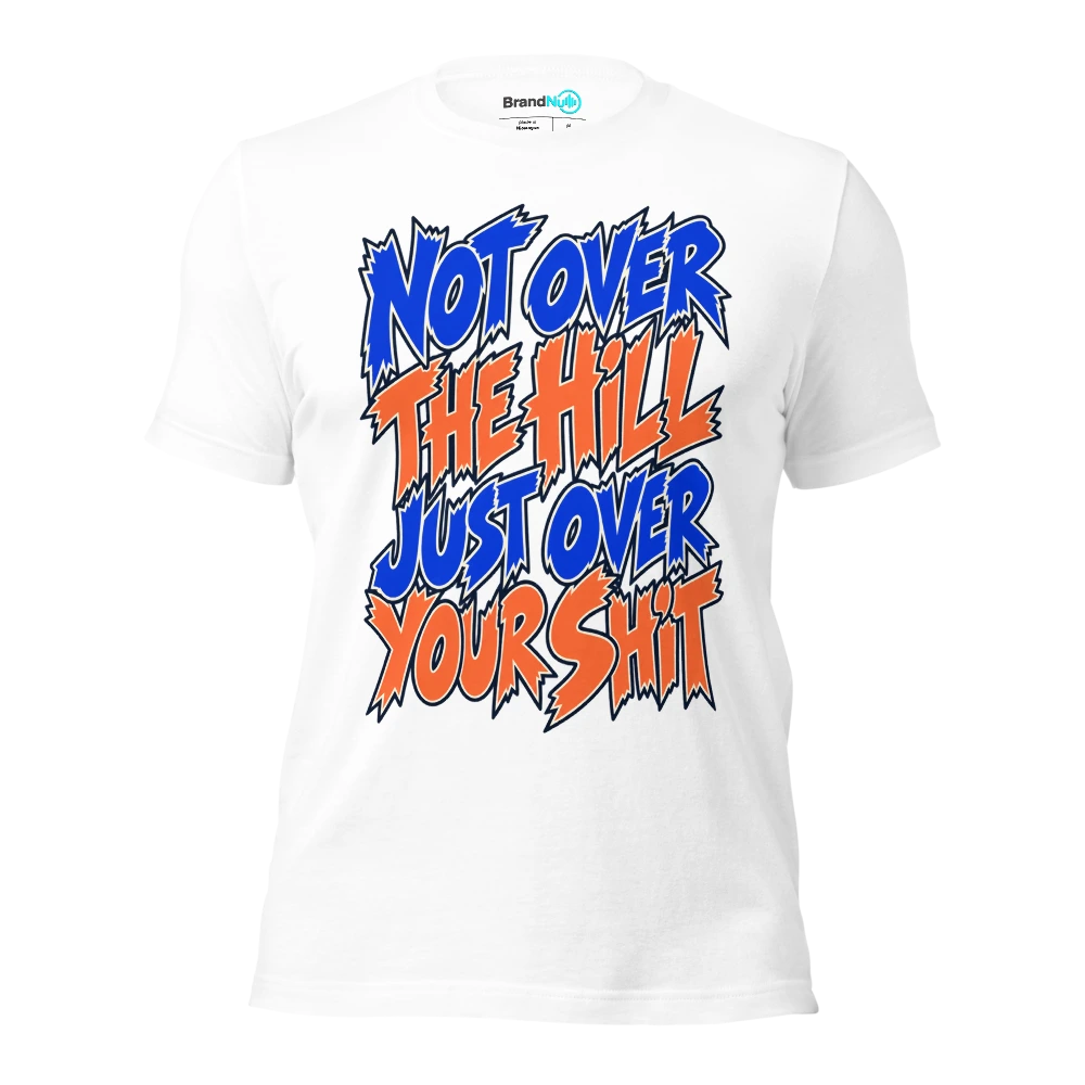 NOT OVER THE HILL JUST OVER YOUR SHIT T Shirt White Front