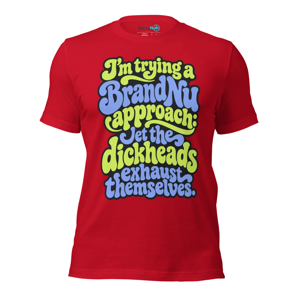 I’m trying a BrandNu approach let the dickheads exhaust themselves T Shirt Red Front