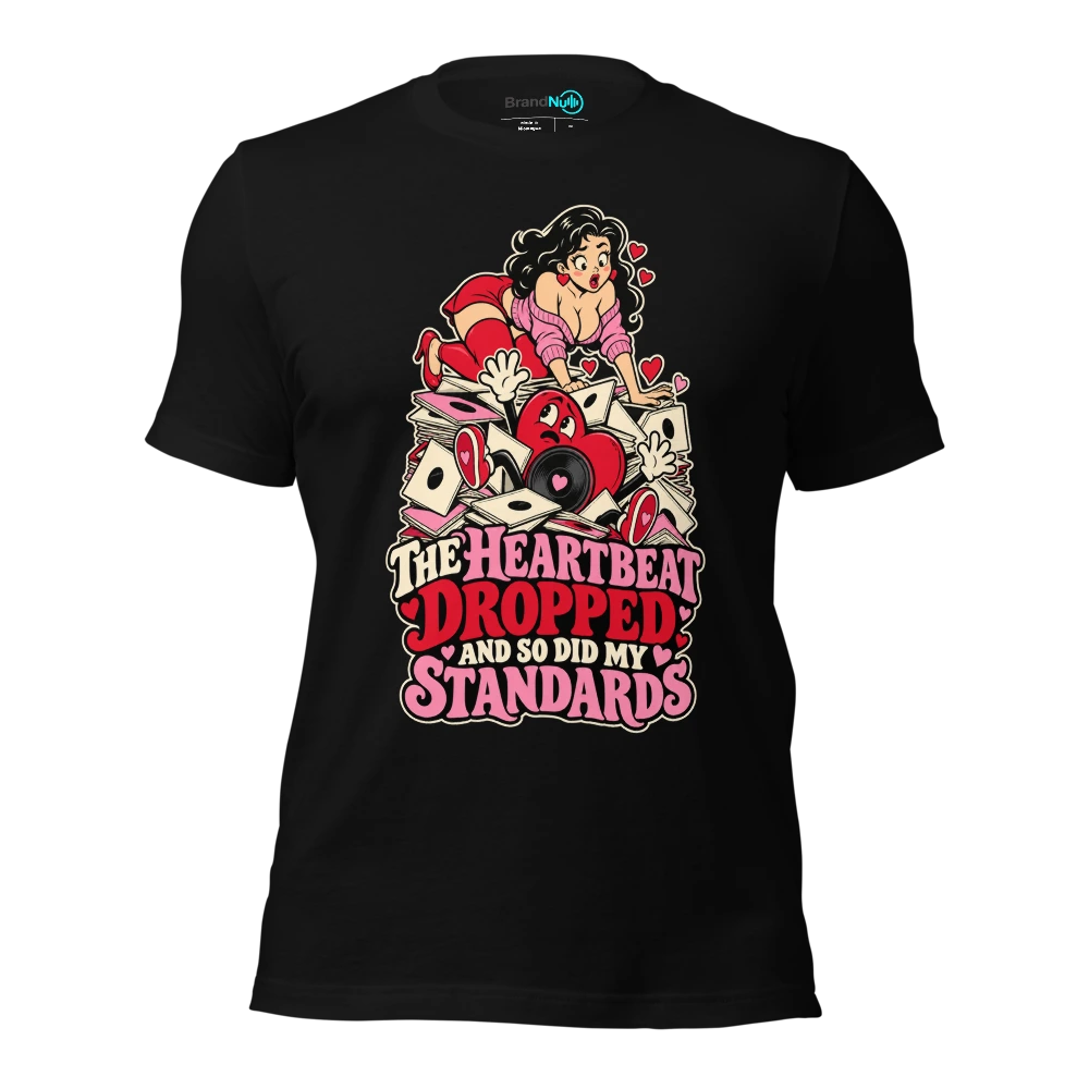 THE HEARTBEAT DROPPED AND SO DID MY STANDARDS T Shirt Black Front