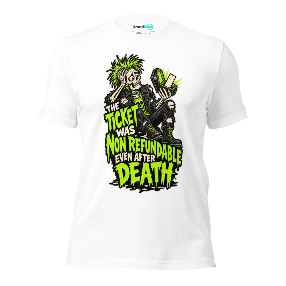 THE TICKET WAS NON REFUNDABLE EVEN AFTER DEATH T Shirt White Front