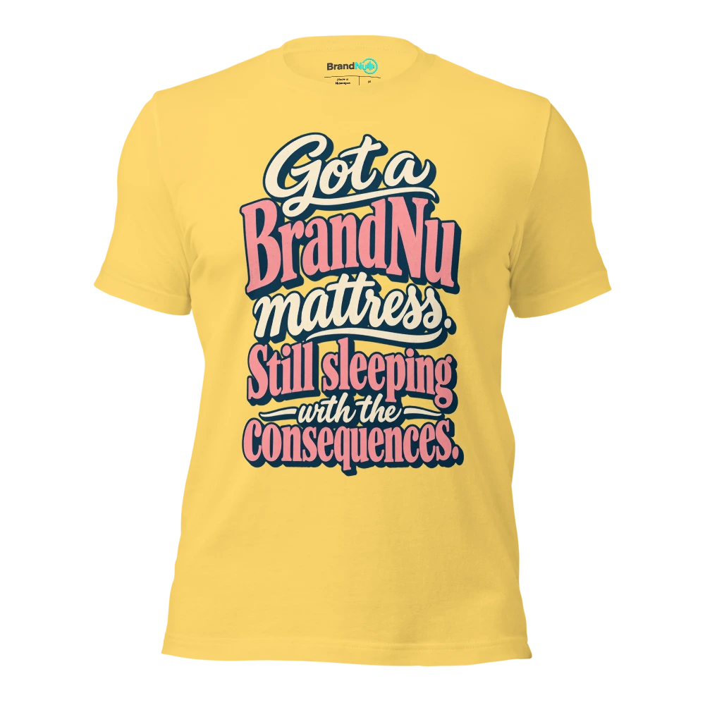 Got a BrandNu mattress. Still sleeping with the consequences T Shirt Yellow Front