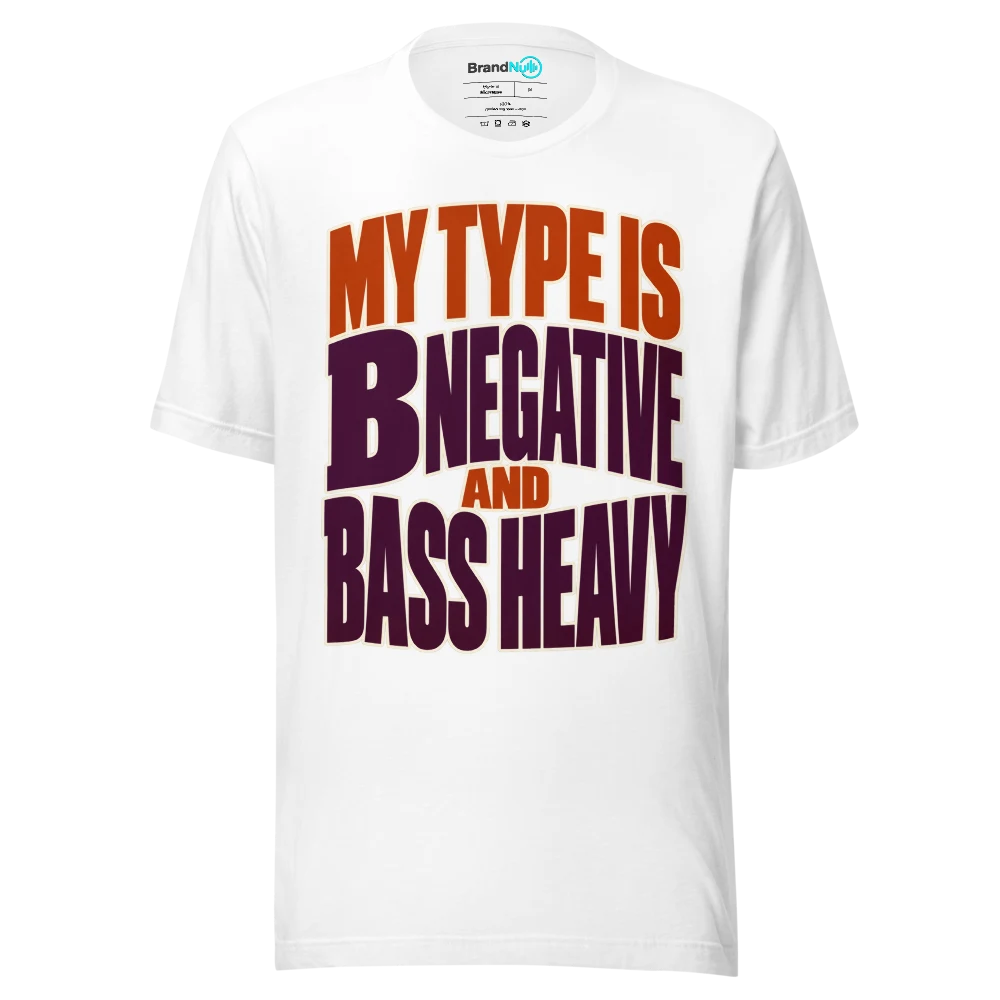 MY TYPE IS B NEGATIVE AND BASS HEAVY T Shirt