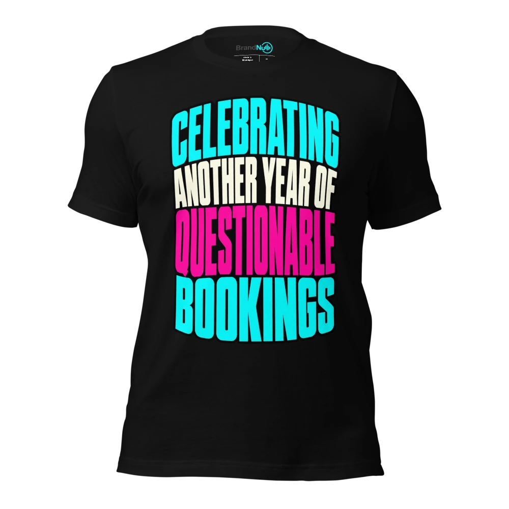 CELEBRATING ANOTHER YEAR OF QUESTIONABLE BOOKINGS T Shirt Black Front