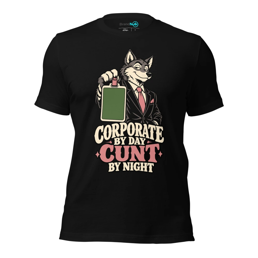 CORPORATE BY DAY CUNT BY NIGHT T Shirt