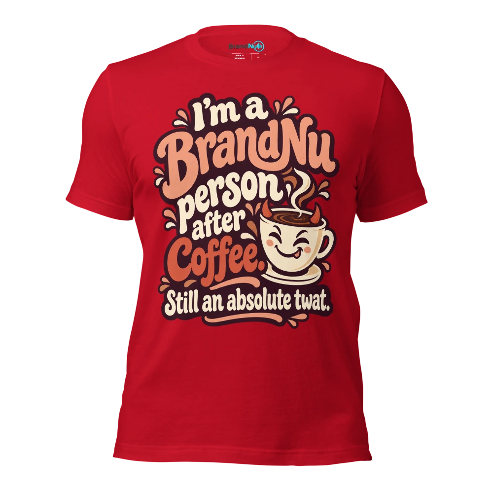 IÃ¢â‚¬â„¢m a BrandNu person after coffee. Still an absolute twat T Shirt Red Front