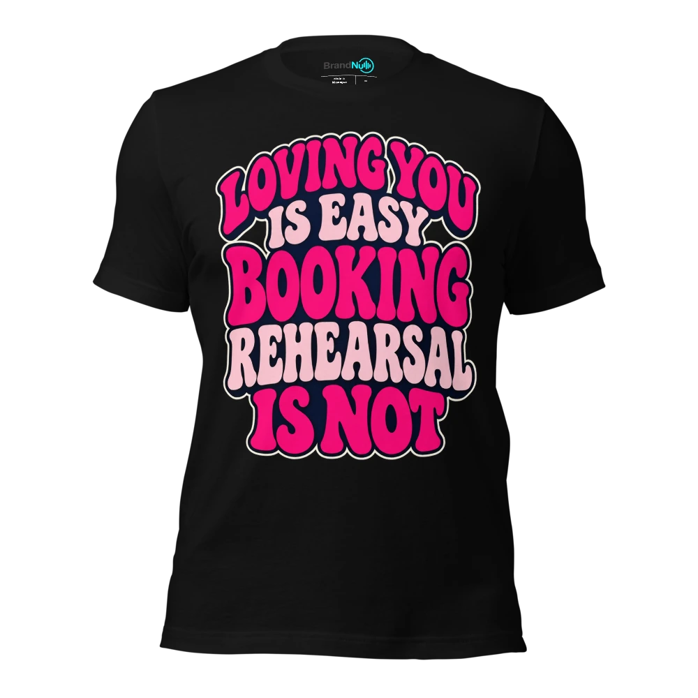 LOVING YOU IS EASY BOOKING REHEARSAL IS NOT T Shirt Black Front